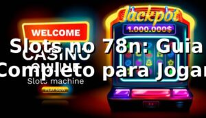 ⭐ Slots no 78n: Guia Completo para Jogar