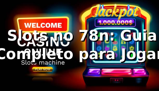 ⭐ Slots no 78n: Guia Completo para Jogar
