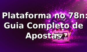 ⭐ Plataforma no 78n: Guia Completo de Apostas